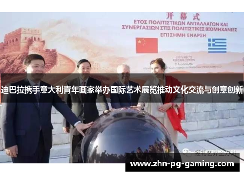 迪巴拉携手意大利青年画家举办国际艺术展览推动文化交流与创意创新