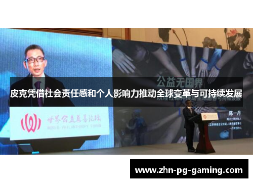 皮克凭借社会责任感和个人影响力推动全球变革与可持续发展